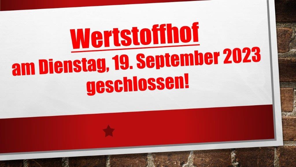 Wertstoffhof am 19.09.2023 geschlossen!